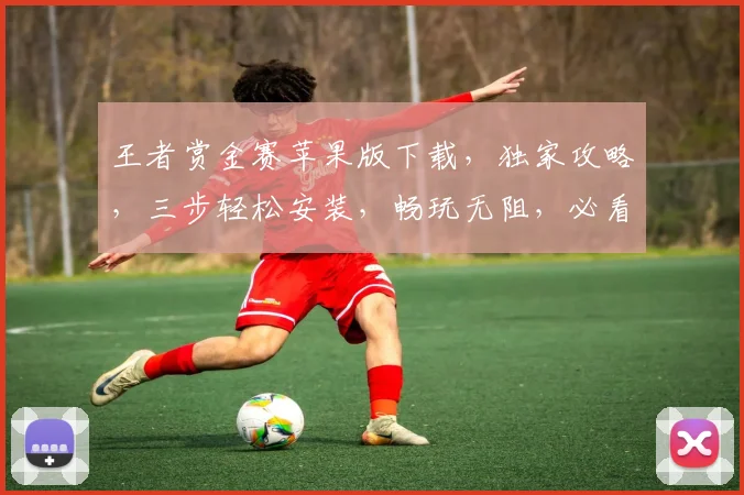 王者赏金赛苹果版下载，独家攻略，三步轻松安装，畅玩无阻，必看