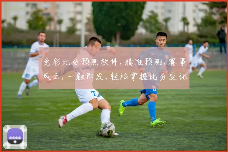 竞彩比分预测软件,精准预测,赛事风云,一触即发,轻松掌握比分变化,玩转竞彩世界。